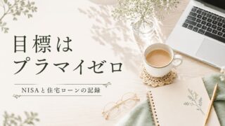目標はプラマイゼロ｜NISAと住宅ローンの記録【不定期更新】